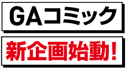 GAコミック新企画始動！