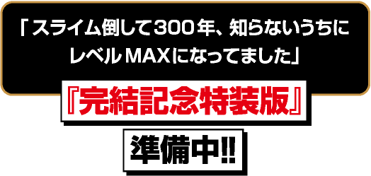 スライム倒して300年、知らないうちにレベルMAXになってました　完結記念特捜版　準備中