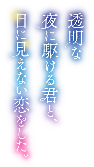 透明な夜に駆ける君と、目に見えない恋をした。